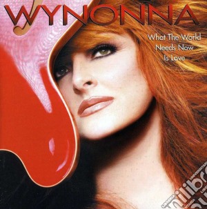 Wynonna Judd - What The World Needs Now Is Love cd musicale di Wynonna Judd