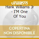 Hank Williams Jr - I'M One Of You cd musicale di Hank Williams Jr