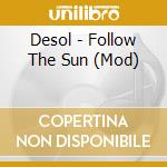 Desol - Follow The Sun (Mod) cd musicale di Desol