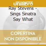 Ray Stevens - Sings Sinatra Say What cd