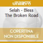 Selah - Bless The Broken Road cd musicale di Selah
