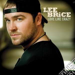 Lee Brice - Love Like Crazy cd musicale di Lee Brice