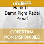 Hank Iii - Damn Right Rebel Proud cd