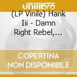 (LP Vinile) Hank Iii - Damn Right Rebel, Rebel Proud vinile