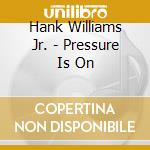 Hank Williams Jr. - Pressure Is On cd