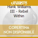 Hank Williams III - Rebel Within cd musicale di Hank Williams III