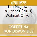 Tim Mcgraw - & Friends (2013) Walmart Only Custom Pressing cd