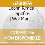 Leann Rimes - Spitfire [Wal-Mart Edition] cd musicale di Leann Rimes
