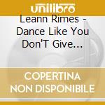 Leann Rimes - Dance Like You Don'T Give A...Greatest Remixes cd