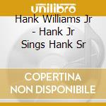 Hank Williams Jr - Hank Jr Sings Hank Sr cd