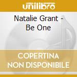 Natalie Grant - Be One cd musicale di Natalie Grant