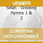 Selah - Greatest Hymns 1 & 2 cd