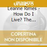 Leanne Rimes  - How Do I Live? The Biggest Hits cd musicale di Leanne Rimes