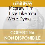 Mcgraw Tim - Live Like You Were Dying - The cd musicale di Mcgraw Tim