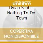 Dylan Scott - Nothing To Do Town cd musicale di Dylan Scott