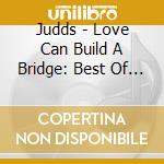 Judds - Love Can Build A Bridge: Best Of The Judds cd