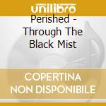 Perished - Through The Black Mist cd musicale di Perished