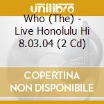 Who (The) - Live Honolulu Hi 8.03.04 (2 Cd) cd musicale di Who (The)