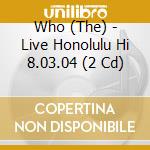 Who (The) - Live Honolulu Hi 8.03.04 (2 Cd) cd