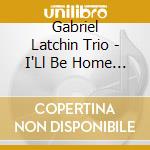 Gabriel Latchin Trio - I'Ll Be Home For Christmas cd