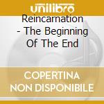 Reincarnation - The Beginning Of The End cd musicale di Reincarnation