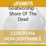 Goatworship - Shore Of The Dead cd musicale di Goatworship