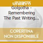 Golgotha - Remembering The Past Writing The Future cd musicale
