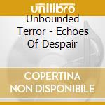 Unbounded Terror - Echoes Of Despair cd