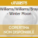 Williams/Williams/Bray - Winter Moon cd musicale di Williams/Williams/Bray