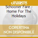 Schooner Fare - Home For The Holidays cd