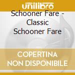 Schooner Fare - Classic Schooner Fare cd