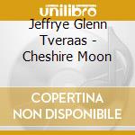 Jeffrye Glenn Tveraas - Cheshire Moon cd