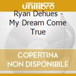 Ryan Dehues - My Dream Come True