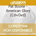 Pat Boone - American Glory (Cd+Dvd) cd musicale di Boone Pat