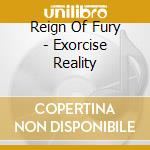 Reign Of Fury - Exorcise Reality cd