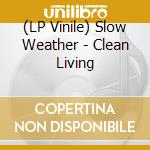 (LP Vinile) Slow Weather - Clean Living vinile