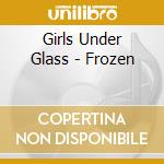 Girls Under Glass - Frozen cd musicale di Girls Under Glass