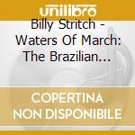 Billy Stritch - Waters Of March: The Brazilian Album cd musicale di Billy Stritch