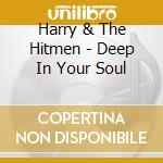 Harry & The Hitmen - Deep In Your Soul cd musicale di Harry & The Hitmen