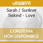 Sarah / Sunliner Siskind - Love cd musicale di Sarah / Sunliner Siskind