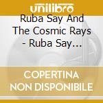 Ruba Say And The Cosmic Rays - Ruba Say And The Cosmic Rays cd