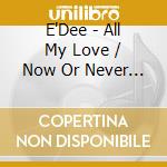 E'Dee - All My Love / Now Or Never (Remixes) cd