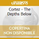 Cortez - The Depths Below cd musicale di Cortez