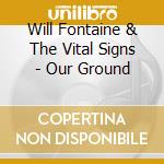 Will Fontaine & The Vital Signs - Our Ground cd