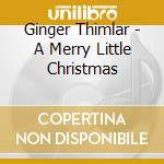 Ginger Thimlar - A Merry Little Christmas cd