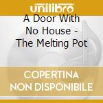 A Door With No House - The Melting Pot cd