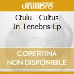 Ctulu - Cultus In Tenebris-Ep cd
