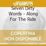 Seven Dirty Words - Along For The Ride cd