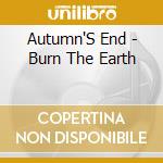 Autumn'S End - Burn The Earth cd