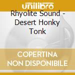 Rhyolite Sound - Desert Honky Tonk cd musicale di Rhyolite Sound